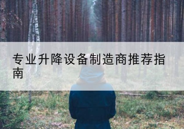石柱电动剪叉升降平台厂家-专业升降设备制造商推荐指南